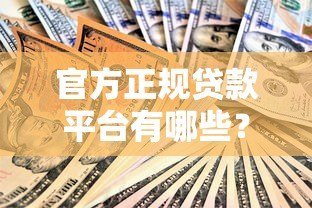 官方正规贷款平台有哪些？这10个渠道安全可靠