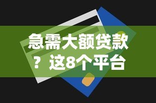 急需大额贷款？这8个平台额度高、审批快