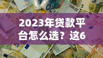 2023年贷款平台怎么选?这6个靠谱渠道助你快速解决资金需求 2023年贷款平台怎么选?这6个靠谱渠道助你快速解决资金需求