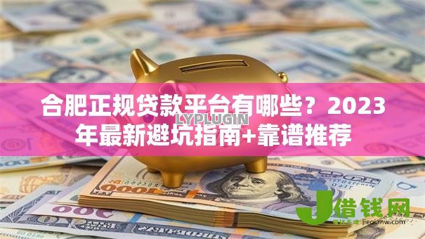 合肥正规贷款平台有哪些？2023年最新避坑指南+靠谱推荐