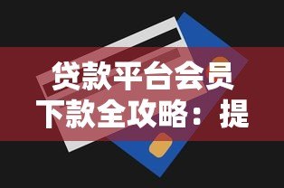 贷款平台会员下款全攻略：提升额度与快速到账技巧