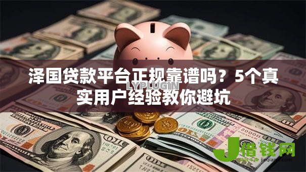 泽国贷款平台正规靠谱吗？5个真实用户经验教你避坑