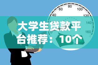 大学生贷款平台推荐:10个正规靠谱的借款渠道解析 大学生贷款平台推荐:10个正规靠谱的借款渠道解析