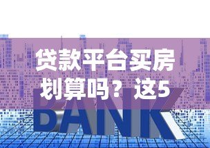 贷款平台买房划算吗？这5个重点必须知道