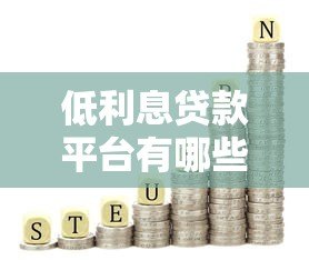 低利息贷款平台有哪些？正规靠谱低利率借款渠道推荐