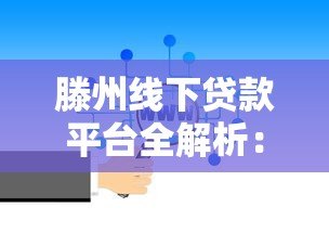 滕州线下贷款平台全解析:正规机构选择与避坑指南 滕州线下贷款平台全解析:正规机构选择与避坑指南