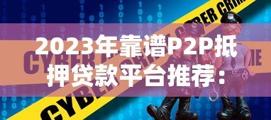 2023年靠谱P2P抵押贷款平台推荐：安全高效的选择指南