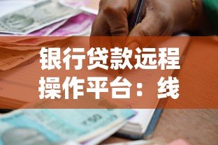银行贷款远程操作平台:线上申请全流程解析与操作指南 银行贷款远程操作平台:线上申请全流程解析与操作指南