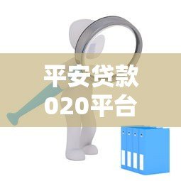 平安贷款020平台靠谱吗？信用贷款申请全攻略解析