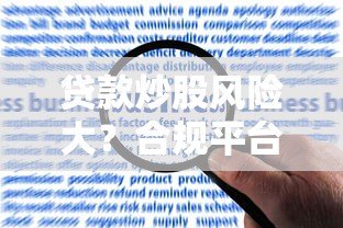 贷款炒股风险大？合规平台选择与资金使用禁忌解析