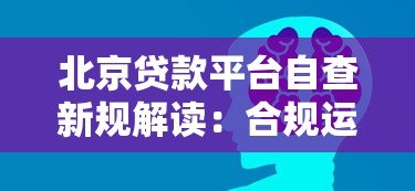 北京贷款平台自查新规解读:合规运营与用户保护成重点 北京贷款平台自查新规解读:合规运营与用户保护成重点