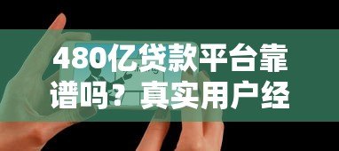 480亿贷款平台靠谱吗？真实用户经验+避坑指南