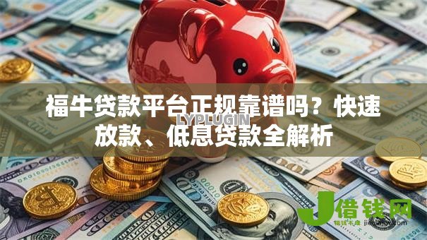 福牛贷款平台正规靠谱吗？快速放款、低息贷款全解析