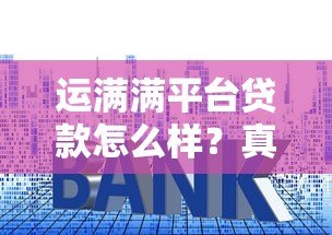 运满满平台贷款怎么样？真实用户经验与额度利率解析