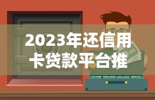 2023年还信用卡贷款平台推荐：低息、安全、放款快怎么选？