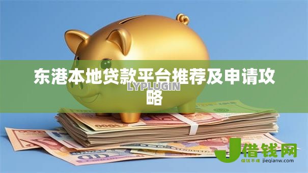 东港本地贷款平台推荐及申请攻略 东港本地贷款平台推荐及申请攻略