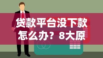 贷款平台没下款怎么办？8大原因与解决攻略
