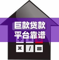 巨款贷款平台靠谱吗?如何选择高额度低利率的借款渠道 巨款贷款平台靠谱吗?如何选择高额度低利率的借款渠道