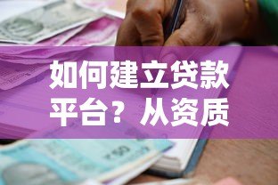 如何建立贷款平台?从资质申请到运营的完整流程解析 如何建立贷款平台?从资质申请到运营的完整流程解析