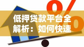 低押贷款平台全解析:如何快速申请低押贷款及注意事项 低押贷款平台全解析:如何快速申请低押贷款及注意事项