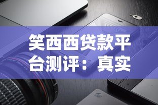 笑西西贷款平台测评:真实用户评价+低息借款流程解析 笑西西贷款平台测评:真实用户评价+低息借款流程解析