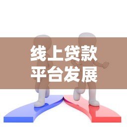 线上贷款平台发展解析：优势、挑战与未来趋势