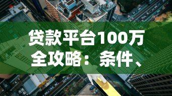 贷款平台100万全攻略：条件、利率、正规渠道解析