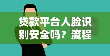 贷款平台人脸识别安全吗?流程解析与注意事项 贷款平台人脸识别安全吗?流程解析与注意事项