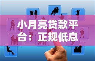 小月亮贷款平台：正规低息、快速放款的借贷选择