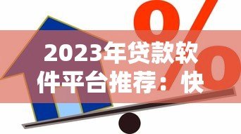 2023年贷款软件平台推荐：快速审批、低息正规的借贷渠道大全