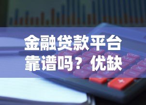 金融贷款平台靠谱吗?优缺点解析及避坑指南 金融贷款平台靠谱吗?优缺点解析及避坑指南