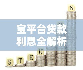 宝平台贷款利息全解析：计算方法、利率范围及省钱技巧