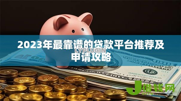 2023年最靠谱的贷款平台推荐及申请攻略