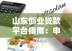 山东创业贷款平台指南:申请条件、流程及优惠政策解析 山东创业贷款平台指南:申请条件、流程及优惠政策解析