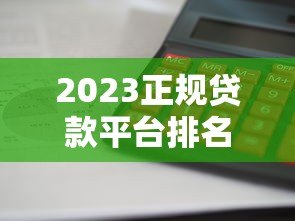 2023正规贷款平台排名前十推荐｜利息低、审核快、靠谱平台盘点