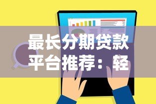 最长分期贷款平台推荐:轻松缓解还款压力攻略 最长分期贷款平台推荐:轻松缓解还款压力攻略