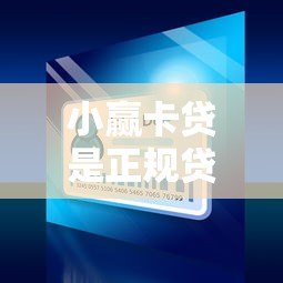 小赢卡贷是正规贷款平台吗?全面解析资质、利率与用户评价 小赢卡贷是正规贷款平台吗?全面解析资质、利率与用户评价
