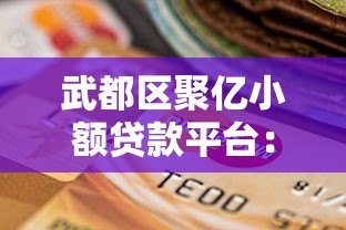 武都区聚亿小额贷款平台:快速解决资金需求,专业可靠选择 武都区聚亿小额贷款平台:快速解决资金需求,专业可靠选择