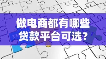 做电商都有哪些贷款平台可选？知乎热门解答汇总