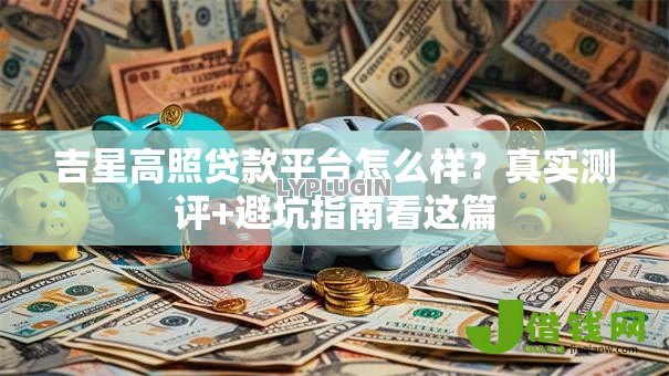 吉星高照贷款平台怎么样？真实测评+避坑指南看这篇