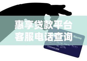 惠享贷款平台客服电话查询指南及使用技巧