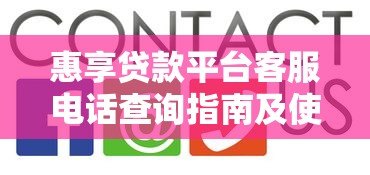 惠享贷款平台客服电话查询指南及使用技巧