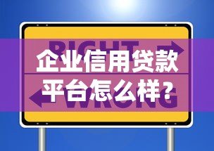 企业信用贷款平台怎么样?优势、风险与选择技巧全解析 企业信用贷款平台怎么样?优势、风险与选择技巧全解析