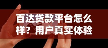 百达贷款平台怎么样?用户真实体验与深度解析 百达贷款平台怎么样?用户真实体验与深度解析