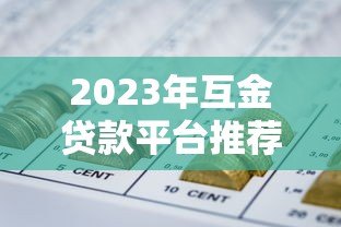 2023年互金贷款平台推荐：如何选择靠谱的网贷平台？