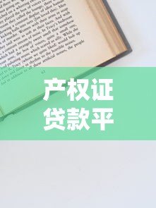 产权证贷款平台是什么意思？申请流程、优势及风险详解