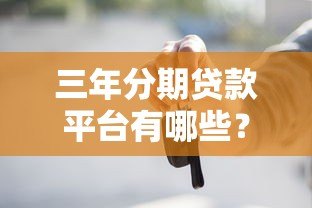 三年分期贷款平台有哪些？10个正规渠道推荐