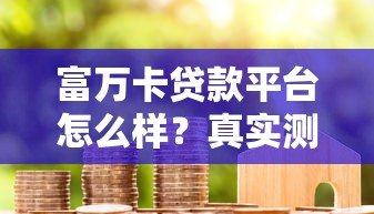 富万卡贷款平台怎么样？真实测评+用户反馈