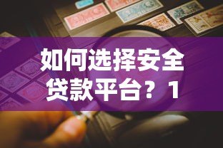 如何选择安全贷款平台？10大正规渠道防冒名风险指南