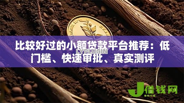 比较好过的小额贷款平台推荐:低门槛、快速审批、真实测评 比较好过的小额贷款平台推荐:低门槛、快速审批、真实测评